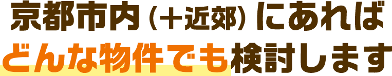 京都市内（＋近郊）にあればどんな物件でも検討します